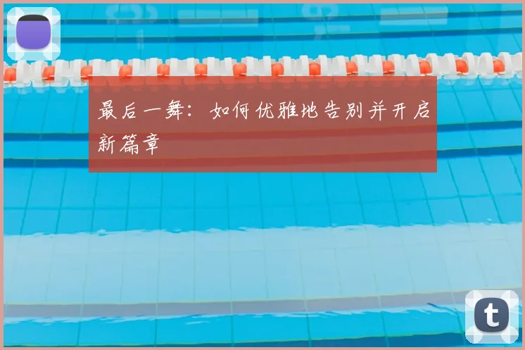 最后一舞：如何优雅地告别并开启新篇章