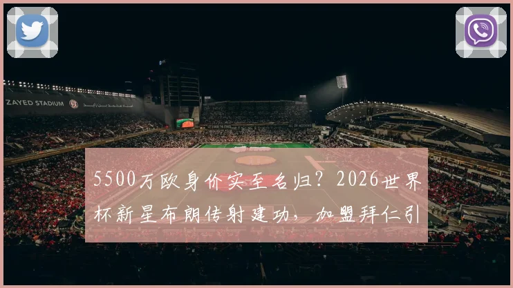 5500万欧身价实至名归？2026世界杯新星布朗传射建功，加盟拜仁引热议